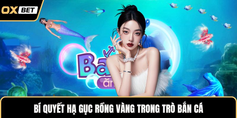 Bí quyết hạ gục rồng vàng trong trò bắn cá