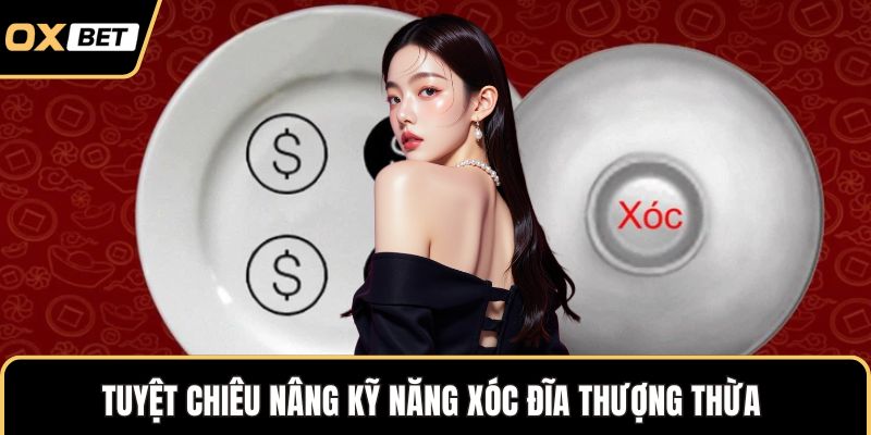 Tuyệt chiêu nâng kỹ năng xóc đĩa thượng thừa